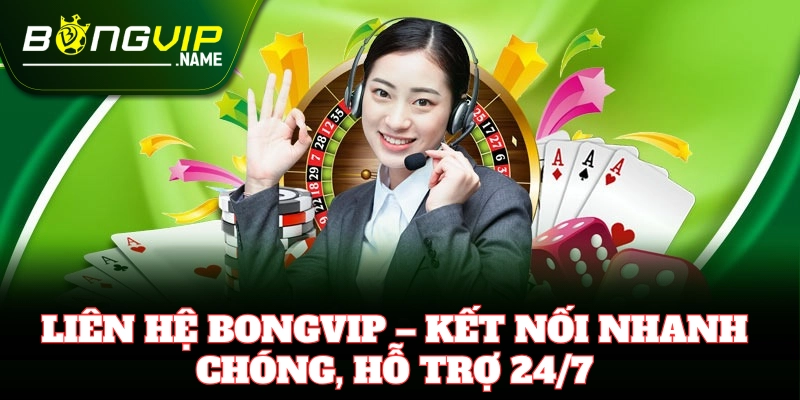 Liên Hệ Bongvip – Kết nối nhanh chóng, hỗ trợ 24/7