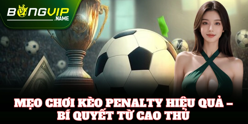 Chiến thuật chơi Kèo Penalty từ cao thủ cá cược